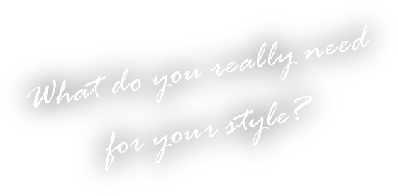 What do you really need for your style?